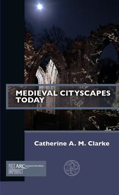 Medieval Cityscapes Today (Past Imperfect) [Paperback] Clarke, Catherine A. M.