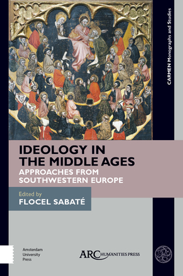 Ideology in the Middle Ages: Approaches from Southwestern Europe (CARMEN Monographs and Studies)