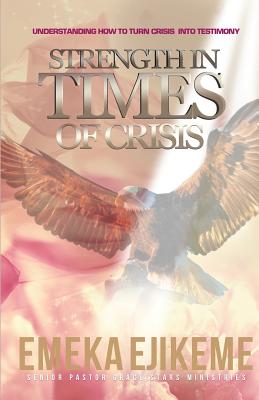 Strength in times of crisis: understanding how to trun your crisis into testimony Image for Strength in times of crisis: understanding how to trun your crisis into testimony