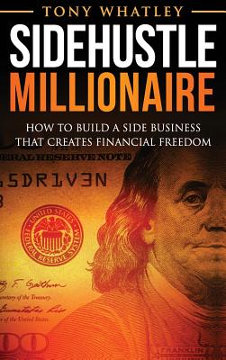 SideHustle Millionaire: How to build a side business that creates financial freedom