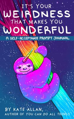 Its Your Weirdness that Makes You Wonderful: A Self-Acceptance Prompt Journal (Positive Mental Health Teen Journal) (Latest Kate)