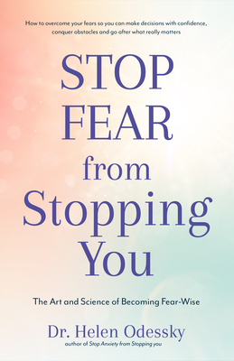 Stop Fear From Stopping You: The Art and Science of Becoming Fear-Wise (Self help, Mood Disorders, Anxieties and Phobias) (What's Stopping You)