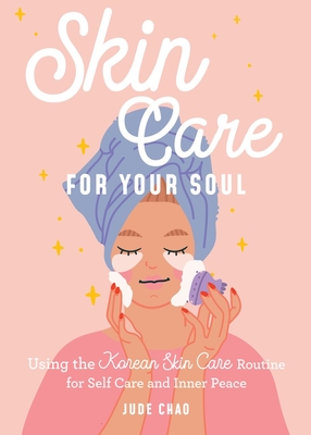 Skincare for Your Soul: Achieving Outer Beauty and Inner Peace with Korean Skincare (Korean Skin Care Beauty Guide)