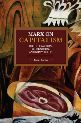 Marx on Capitalism: The Interaction-Recognition-Antinomy Thesis (Historical Materialism)