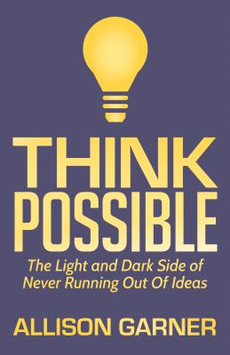 Image for Think Possible: The Light and Dark Side of Never Running Out Of Ideas Think Possible: The Light and Dark Side of Never Running Out Of Ideas