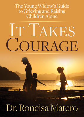 Image for It Takes Courage: The Young Widows Guide to Grieving and Raising Children Alone It Takes Courage: The Young Widows Guide to Grieving and Raising Children Alone