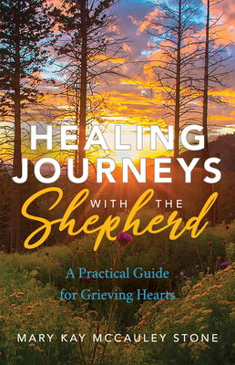 Image for Healing Journeys with the Shepherd: A Practical Guide for Grieving Hearts Healing Journeys with the Shepherd: A Practical Guide for Grieving Hearts