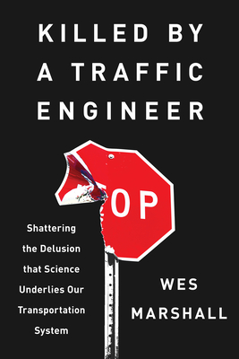 Killed by a Traffic Engineer: Shattering the Delusion that Science Underlies our Transportation System