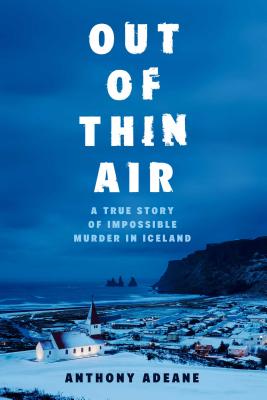 Out of Thin Air: A True Story of Impossible Murder in Iceland