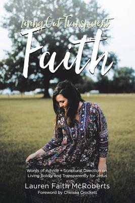 Living Out Transparent Faith: Words of Advice Plus Scriptural Direction on Living Boldly and Transparently for Jesus