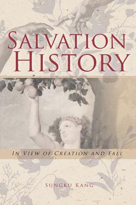 Image for Salvation History: In View of Creation and Fall Kang, Sungku Salvation History: In View of Creation and Fall Kang, Sungku