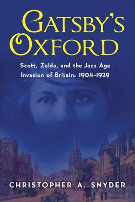 Image for Gatsby's Oxford: Scott, Zelda, and the Jazz Age Invasion of Britain: 1904-1929 Gatsby's Oxford: Scott, Zelda, and the Jazz Age Invasion of Britain: 1904-1929
