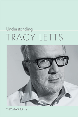 Understanding Tracy Letts (Understanding Contemporary American Literature)