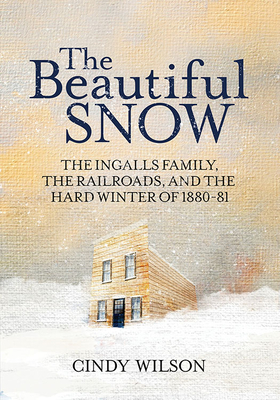 The Beautiful Snow: The Ingalls Family, the Railroads, and the Hard Winter of 1880-81