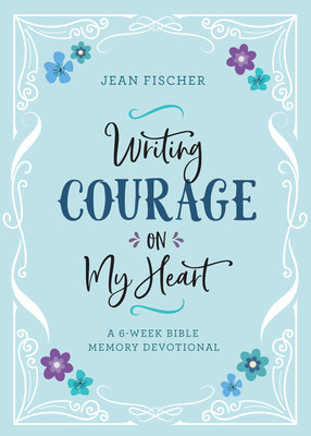 Image for Writing Courage on My Heart: A 6-Week Bible Memory Devotional