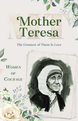 Women of Courage: Mother Teresa: The Greatest of These Is Love
