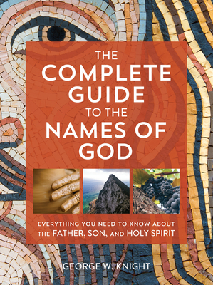 Image for The Complete Guide to the Names of God: Everything You Need to Know about the Father, Son, and Holy Spirit
