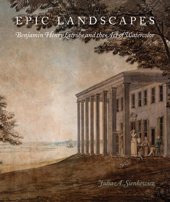 Epic Landscapes: Benjamin Henry Latrobe and the Art of Watercolor (Studies in Seventeenth- and Eighteenth-Century Art and Culture)