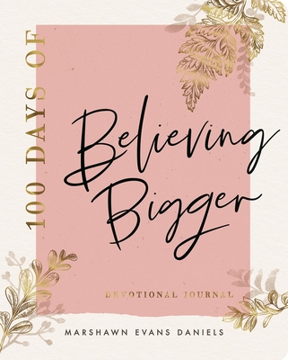 100 Days of Believing Bigger: A Devotional Journal