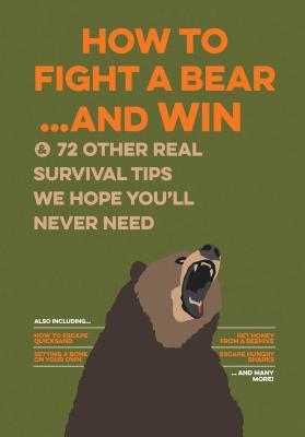 Image for How to Fight a Bear...and Win: And 72 Other Real Survival Tips We Hope You'll Never Need