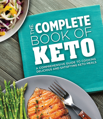The Complete Book of Keto: A Comprehensive Guide to Cooking Delicious and Satisfying Keto Meals