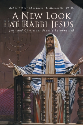 Image for A New Look at Rabbi Jesus: Jews and Christians Finally Reconnected A New Look at Rabbi Jesus: Jews and Christians Finally Reconnected