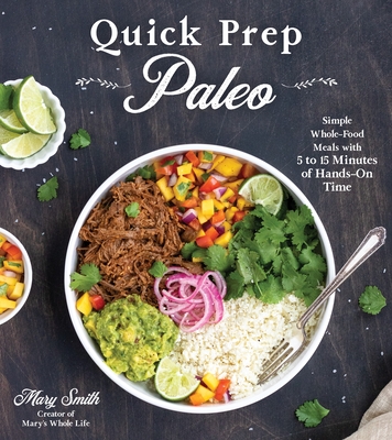 Quick Prep Paleo: Simple Whole-Food Meals with 5 to 15 Minutes of Hands-On Time