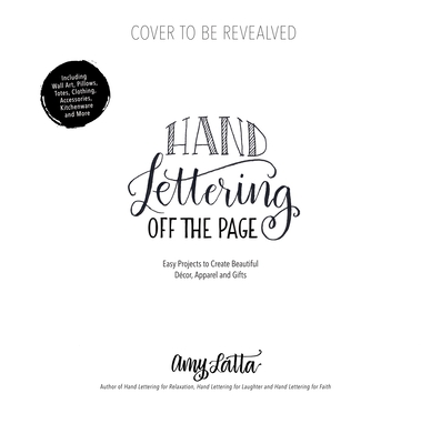 Hand Lettering Off the Page: Easy Projects to Create Beautiful Dcor, Apparel and Gifts