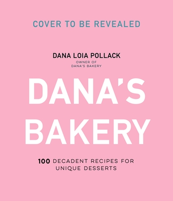 Image for Danas Bakery: 100 Decadent Recipes for Unique Desserts Danas Bakery: 100 Decadent Recipes for Unique Desserts