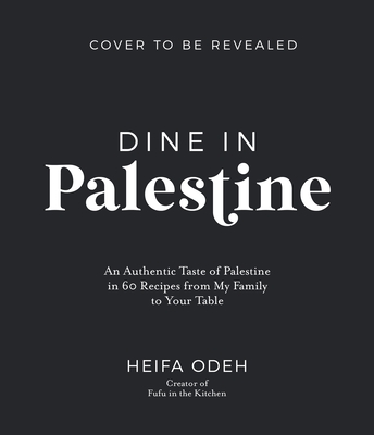 Dine in Palestine: An Authentic Taste of Palestine in 60 Recipes from My Family to Your Table