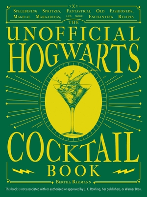 The Unofficial Hogwarts Cocktail Book: Spellbinding Spritzes, Fantastical Old Fashioneds, Magical Margaritas, and More Enchanting Recipes (Unofficial Hogwarts Books)