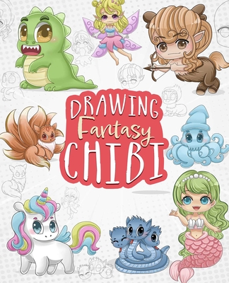 Drawing Fantasy Chibi: Learn How to Draw Kawaii Unicorns, Mermaids, Dragons, and Other Mythical, Magical Creatures! (How to Draw Books)