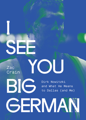 I See You Big German: Dirk Nowitzki and What He Means to Dallas (And Me)