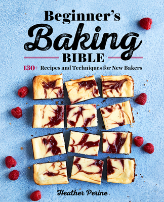Image for Beginner's Baking Bible: 130+ Recipes and Techniques for New Bakers
