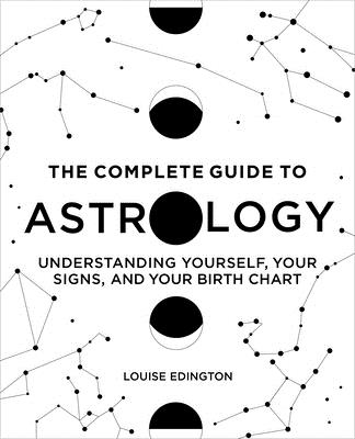 Complete Guide to Astrology: Understanding Yourself, Your Signs, and Your Birth Chart