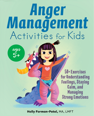 Image for Anger Management Activities for Kids: 50+ Exercises for Understanding Feelings, Staying Calm, and Managing Strong Emotions Anger Management Activities for Kids: 50+ Exercises for Understanding Feelings, Staying Calm, and Managing Strong Emotions
