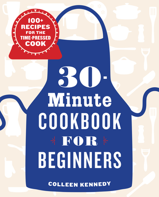Image for 30-Minute Cookbook for Beginners: 100+ Recipes for the Time-Pressed Cook 30-Minute Cookbook for Beginners: 100+ Recipes for the Time-Pressed Cook