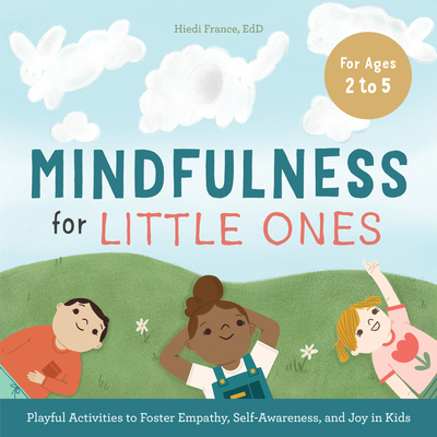 Image for Mindfulness for Little Ones: Playful Activities to Foster Empathy, Self-Awareness, and Joy in Kids