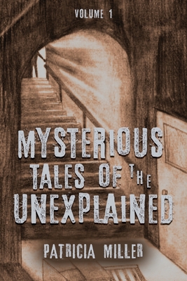 MYSTERIOUS TALES OF THE UNEXPLAINED: VOLUME I