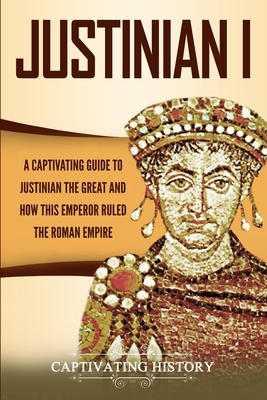 Image for Justinian I: A Captivating Guide to Justinian the Great and How This Emperor Ruled the Roman Empire