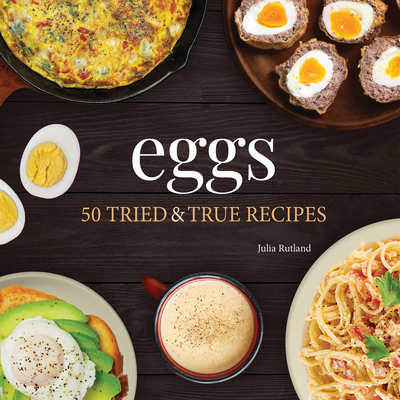 Eggs: 50 Tried And True Recipes