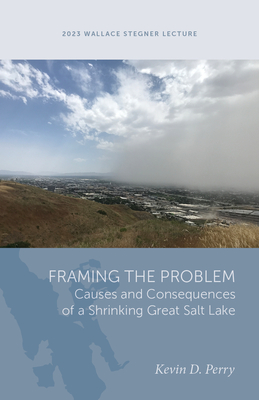 Framing the Problem: Causes and Consequences of a Shrinking Great Salt Lake (Wallace Stegner Lecture)