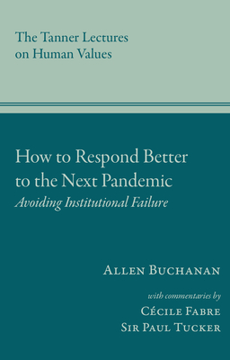 How to Respond Better to the Next Pandemic: Remedying Institutional Failures (Tanner Lectures on Human Values)