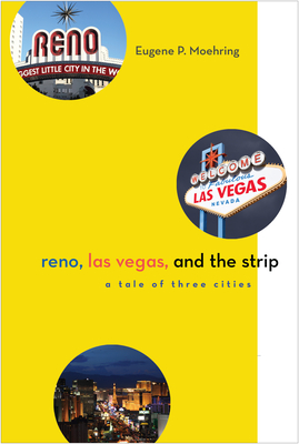 Reno, Las Vegas, and the Strip: A Tale of Three Cities (Shepperson Series in Nevada History)