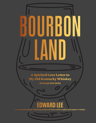 Bourbon Land: A Spirited Love Letter to My Old Kentucky Whiskey, with 50 Recipes