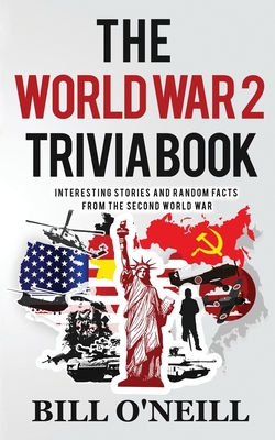 Image for The World War 2 Trivia Book: Interesting Stories and Random Facts from the Second World War (Trivia War Books) The World War 2 Trivia Book: Interesting Stories and Random Facts from the Second World War (Trivia War Books)