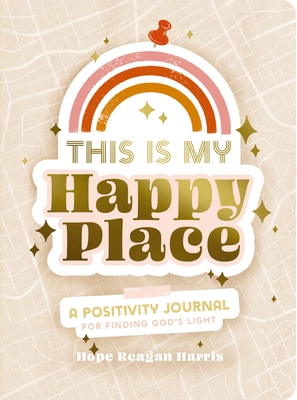 This Is My Happy Place: A Positivity Journal For Finding God's Light