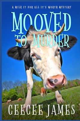 Mooved to Murder: A Milk It For All It's Worth Mystery (A Chelsea Lawson Cozy Mystery)
