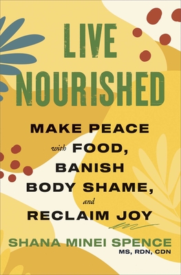 Live Nourished: Make Peace with Food, Banish Body Shame, and Reclaim Joy