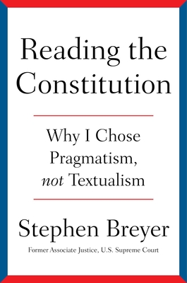 Reading the Constitution: Why I Chose Pragmatism, Not Textualism